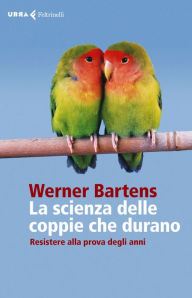 Title: La scienza delle coppie che durano: Resistere alla prova degli anni, Author: Werner Bartens