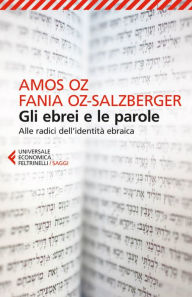 Title: Gli ebrei e le parole: Alle radici dell'identità ebraica, Author: Amos Oz