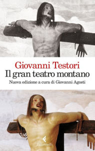 Title: Il gran teatro montano: Saggi su Gaudenzio Ferrari. Nuova edizione a cura di Giovanni Agosti, Author: Giovanni Testori