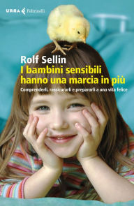 Title: I bambini sensibili hanno una marcia in più: Comprenderli, rassicurarli e prepararli a una vita felice, Author: Rolf Sellin