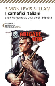 Title: I carnefici italiani: Scene dal genocidio degli ebrei, 1943-1945, Author: Simon Levis Sullam