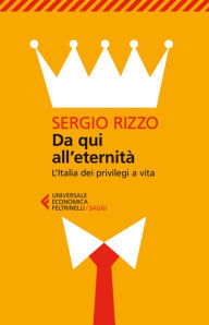 Title: Da qui all'eternità: L'Italia dei privilegi a vita, Author: Sergio Rizzo