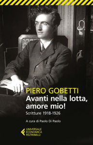 Title: Avanti nella lotta, amore mio!: Scritture 1918-1926, Author: Piero Gobetti