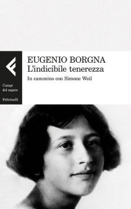 Title: L'indicibile tenerezza: In cammino con Simone Weil, Author: Eugenio Borgna