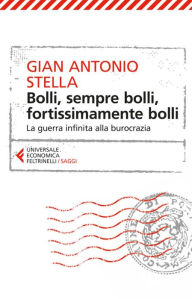 Title: Bolli, sempre bolli, fortissimamente bolli: La guerra infinita alla burocrazia, Author: Gian Antonio Stella