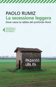 Title: La secessione leggera: Dove nasce la rabbia del profondo Nord, Author: Paolo Rumiz