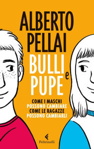 Title: Bulli e pupe: Come i maschi possono cambiare. Come le ragazze possono cambiarli, Author: Alberto Pellai