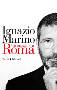 Title: Un marziano a Roma, Author: Ignazio Marino