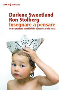 Title: Insegnare a pensare: Come crescere bambini che sanno usare la testa, Author: Darlene Sweetland