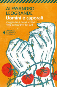 Title: Uomini e caporali: Viaggio tra i nuovi schiavi nelle campagne del Sud, Author: Alessandro Leogrande