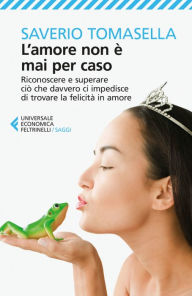 Title: L'amore non è mai per caso: Riconoscere e superare ciò che davvero ci impedisce di trovare la felicità in amore, Author: Saverio Tomasella