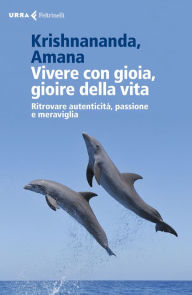 Title: Vivere con gioia, gioire della vita: Ritrovare autenticità, passione e meraviglia, Author: Amana