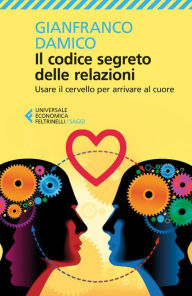 Title: Il codice segreto delle relazioni: Usare il cervello per arrivare al cuore, Author: Gianfranco Damico