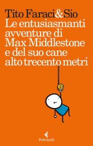 Title: Le entusiasmanti avventure di Max Middlestone e del suo cane alto trecento metri, Author: Tito Faraci