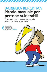 Title: Piccolo manuale per persone vulnerabili: Costruirsi una corazza personale e non perdere la serenità, Author: Barbara Berckhan