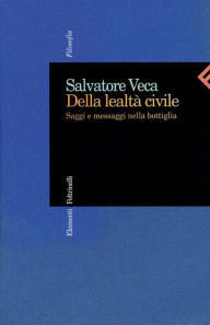Title: Della lealtà civile: Saggi e messaggi nella bottiglia, Author: Salvatore Veca (a cura di)