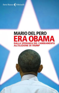 Title: Era Obama: Dalla speranza del cambiamento all'elezione di Trump, Author: Mario Del Pero