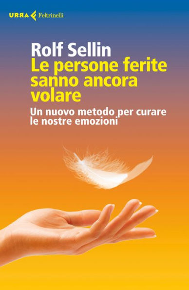 Le persone ferite sanno ancora volare: Un nuovo metodo per curare le nostre emozioni