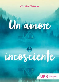 Title: Un amore incosciente, Author: Olivia Crosio