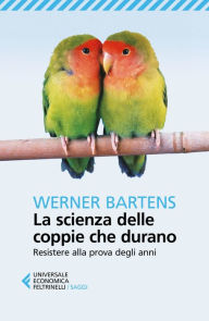 Title: La scienza delle coppie che durano: Resistere alla prova degli anni, Author: Werner Bartens