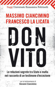 Title: Don Vito: Le relazioni segrete tra Stato e mafia nel racconto di un testimone d'eccezione. Con la testimonianza di Giovanni Ciancimino, Author: Francesco La Licata