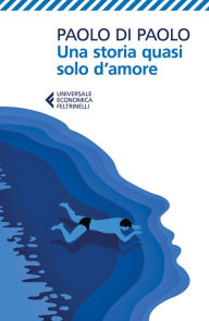 Title: Una storia quasi solo d'amore, Author: Paolo Di Paolo