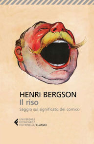 Title: Il riso: Saggio sul significato del comico, Author: Henri-Louis Bergson
