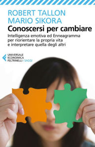 Title: Conoscersi per cambiare: Intelligenza emotiva ed Enneagramma per riorientare la propria vita e interpretare quella degli altri, Author: Robert Tallon