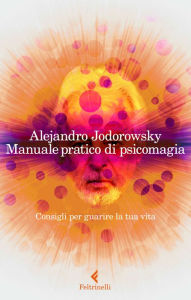 Title: Manuale pratico di psicomagia: Consigli per guarire la tua vita, Author: Alejandro Jodorowsky