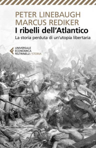 Title: I ribelli dell'Atlantico: La storia perduta di un'Utopia libertaria, Author: Marcus Rediker