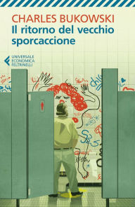 Title: Il ritorno del vecchio sporcaccione, Author: Charles Bukowski