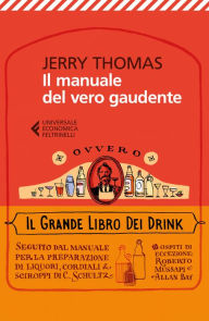 Title: Il manuale del vero gaudente ovvero il grande libro dei drink, Author: Jerry Thomas