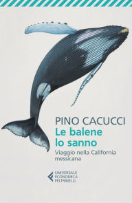 Title: Le balene lo sanno: Viaggio nella California messicana. Con le fotografie di Alberto Poli, Author: Pino Cacucci