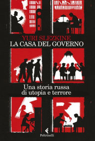 Title: La Casa del governo: Una storia russa di utopia e terrore, Author: Yuri Slezkine