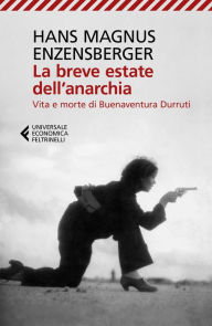 Title: La breve estate dell'anarchia: Vita e morte di Buenaventura Durruti, Author: Hans Magnus Enzensberger