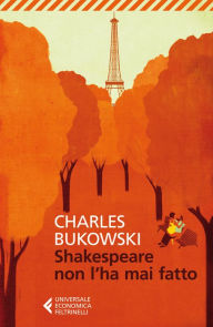 Title: Shakespeare non l'ha mai fatto, Author: Charles Bukowski