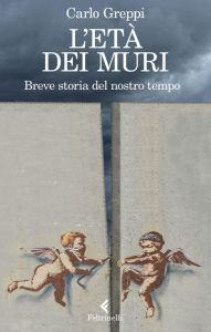 Title: L'età dei muri: Breve storia del nostro tempo, Author: Carlo Greppi