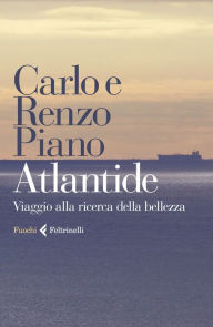 Title: Atlantide: Viaggio alla ricerca della bellezza, Author: Carlo Piano