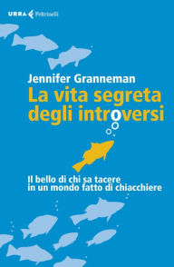 Title: La vita segreta degli introversi: Il bello di chi sa tacere in un mondo fatto di chiacchiere, Author: Jennifer Granneman