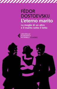 Title: L'eterno marito - La moglie di un altro e il marito sotto il letto, Author: Fëdor Dostoevskij