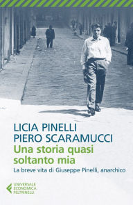 Title: Una storia quasi soltanto mia: La storia di Giuseppe Pinelli, l'anarchico, Author: Piero Scaramucci