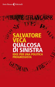 Title: Qualcosa di sinistra: Idee per una politica progressista, Author: Salvatore Veca