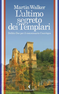 Title: L'ultimo segreto dei Templari: Delitto Doc per il commissario Courrèges, Author: Martin Walker