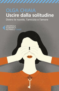 Title: Uscire dalla solitudine: Dietro le nuvole, l'amicizia e l'amore, Author: Olga Chiaia