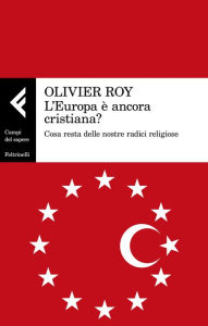 Title: L'Europa è ancora cristiana?: Cosa resta delle nostre radici religiose, Author: Olivier Roy