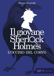 Title: Il giovane Sherlock Holmes. L'occhio del corvo, Author: Shane Peacock