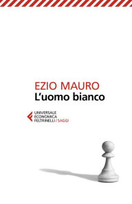 Title: L'uomo bianco, Author: Ezio Mauro