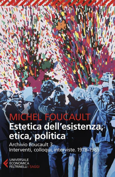 Estetica dell'esistenza, etica e politica: Archivio Foucault 3. Interventi, colloqui, interviste. 1978-1985