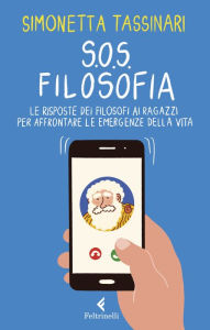 Title: S.O.S. Filosofia: Le risposte dei filosofi ai ragazzi per affrontare le emergenze della vita, Author: Simonetta Tassinari