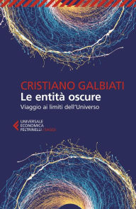 Title: Le entità oscure: Viaggio ai limiti dell'Universo, Author: Cristiano Galbiati
